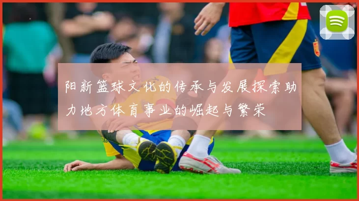 阳新篮球文化的传承与发展探索助力地方体育事业的崛起与繁荣